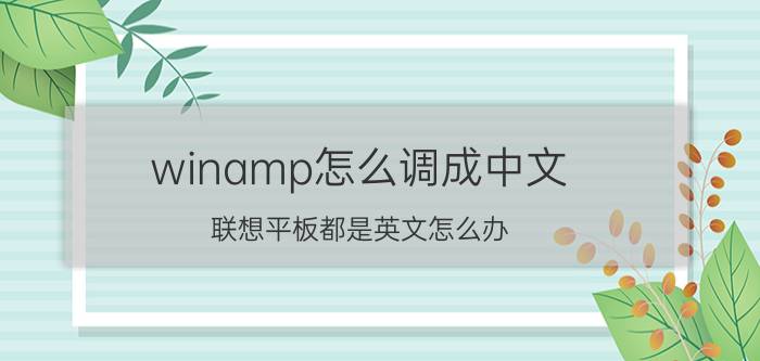 winamp怎么调成中文 联想平板都是英文怎么办？